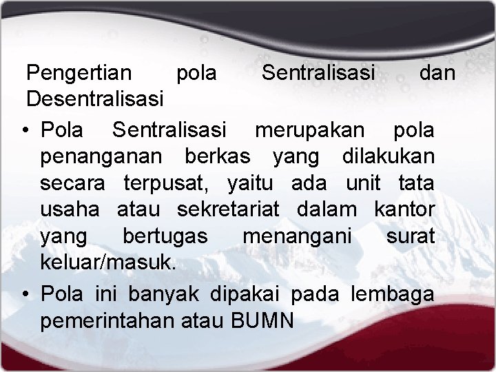 Pengertian pola Sentralisasi dan Desentralisasi • Pola Sentralisasi merupakan pola penanganan berkas yang dilakukan