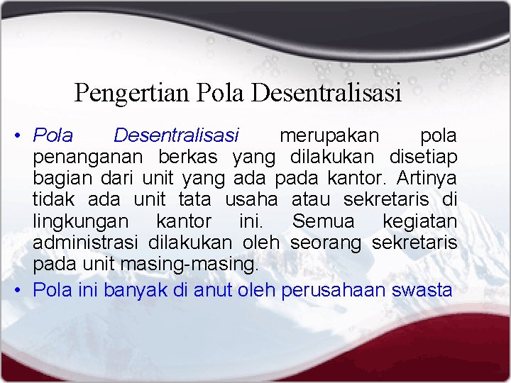 Pengertian Pola Desentralisasi • Pola Desentralisasi merupakan pola penanganan berkas yang dilakukan disetiap bagian