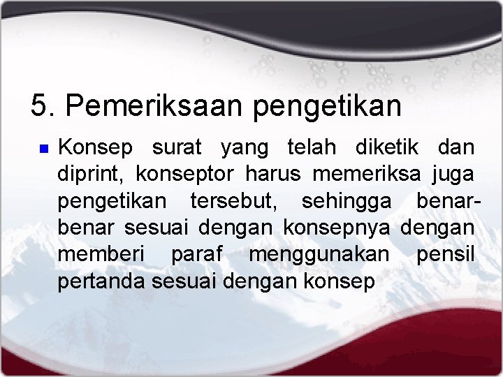 5. Pemeriksaan pengetikan n Konsep surat yang telah diketik dan diprint, konseptor harus memeriksa