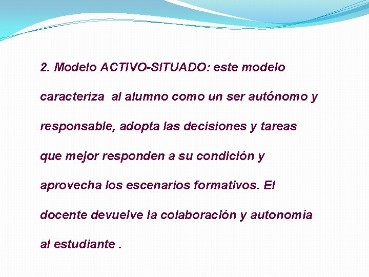 2. Modelo ACTIVO-SITUADO: este modelo caracteriza al alumno como un ser autónomo y responsable,