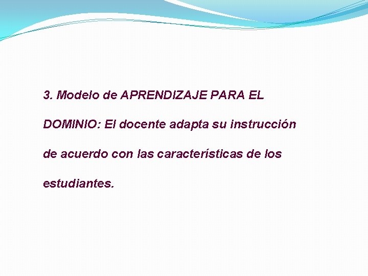 3. Modelo de APRENDIZAJE PARA EL DOMINIO: El docente adapta su instrucción de acuerdo