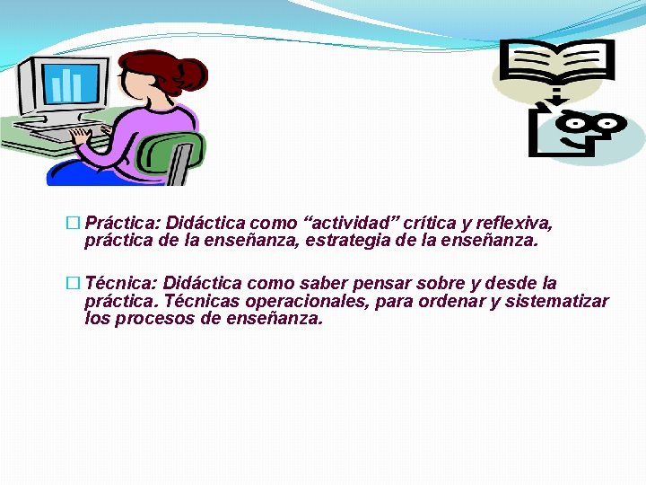� Práctica: Didáctica como “actividad” crítica y reflexiva, práctica de la enseñanza, estrategia de