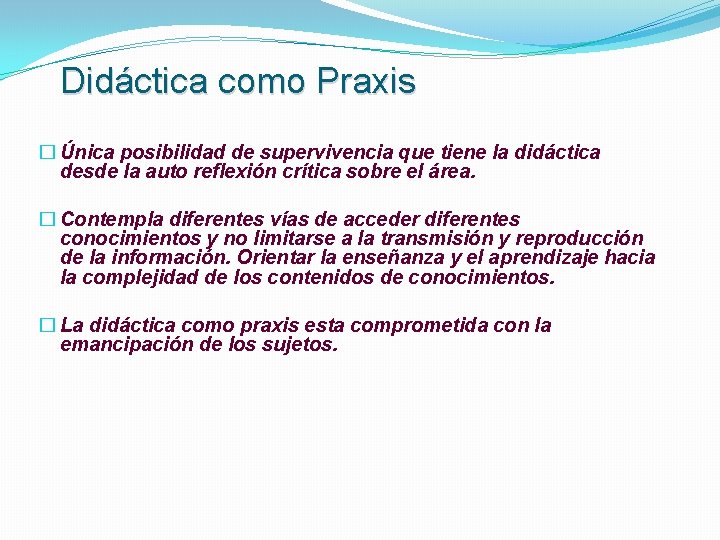 Didáctica como Praxis � Única posibilidad de supervivencia que tiene la didáctica desde la