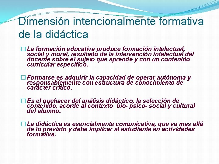 Dimensión intencionalmente formativa de la didáctica � La formación educativa produce formación intelectual, social