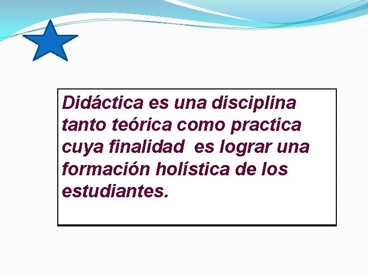 Didáctica es una disciplina tanto teórica como practica cuya finalidad es lograr una formación