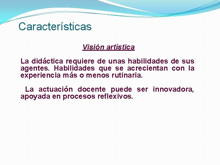 Características Visión artística La didáctica requiere de unas habilidades de sus agentes. Habilidades que