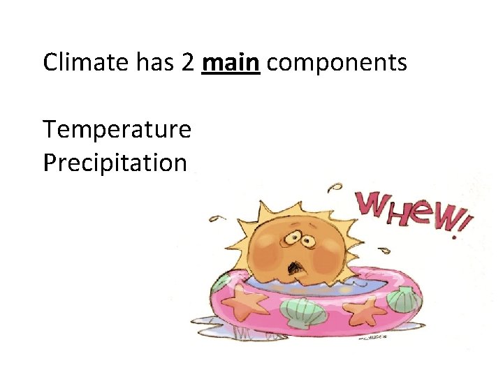 Climate has 2 main components Temperature Precipitation Climate has 2 main components Temperature Precipitation