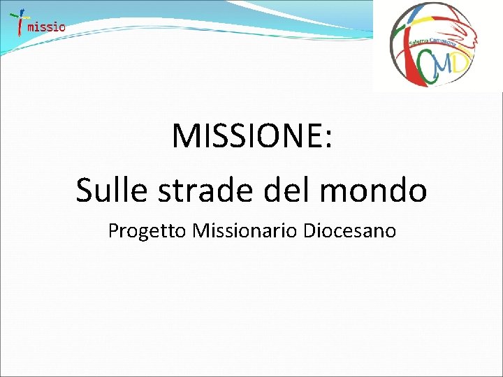 MISSIONE: Sulle strade del mondo Progetto Missionario Diocesano 