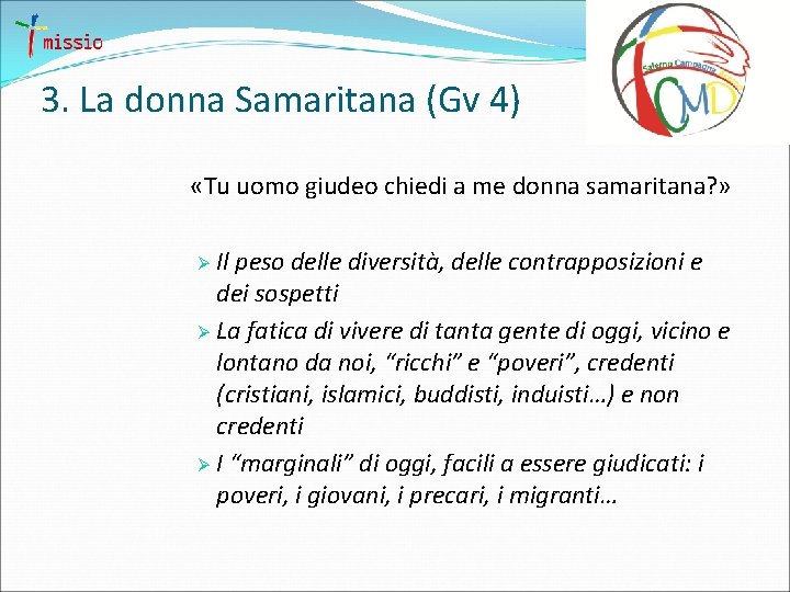 3. La donna Samaritana (Gv 4) «Tu uomo giudeo chiedi a me donna samaritana?