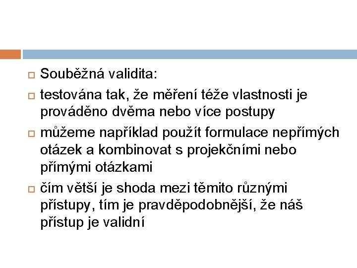  Souběžná validita: testována tak, že měření téže vlastnosti je prováděno dvěma nebo více