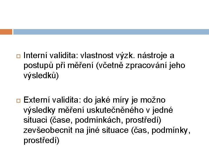  Interní validita: vlastnost výzk. nástroje a postupů při měření (včetně zpracování jeho výsledků)