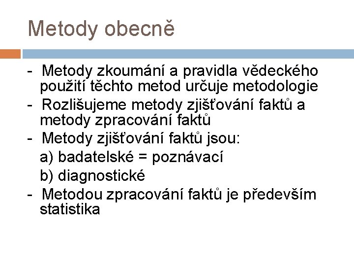 Metody obecně - Metody zkoumání a pravidla vědeckého použití těchto metod určuje metodologie -