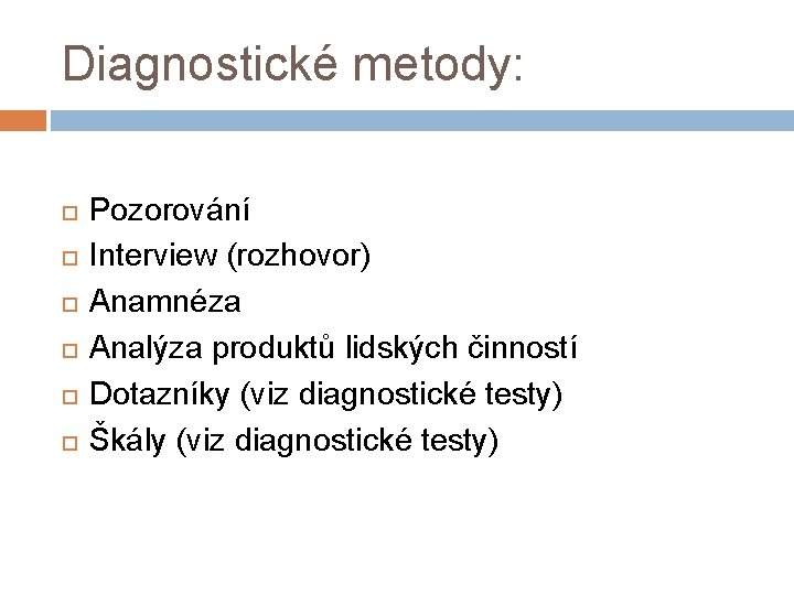 Diagnostické metody: Pozorování Interview (rozhovor) Anamnéza Analýza produktů lidských činností Dotazníky (viz diagnostické testy)