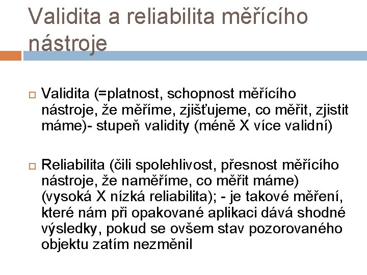 Validita a reliabilita měřícího nástroje Validita (=platnost, schopnost měřícího nástroje, že měříme, zjišťujeme, co