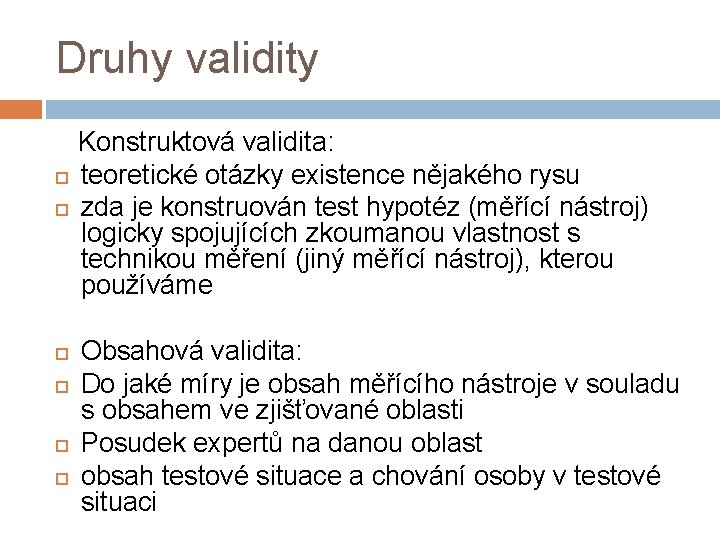 Druhy validity Konstruktová validita: teoretické otázky existence nějakého rysu zda je konstruován test hypotéz