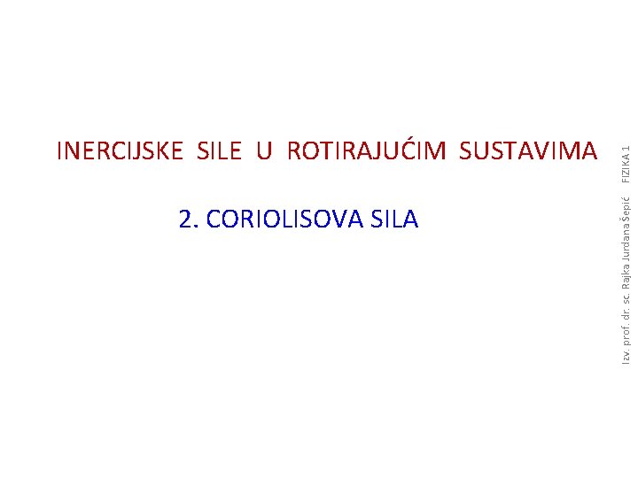 2. CORIOLISOVA SILA FIZIKA 1 Izv. prof. dr. sc. Rajka Jurdana Šepić INERCIJSKE SILE