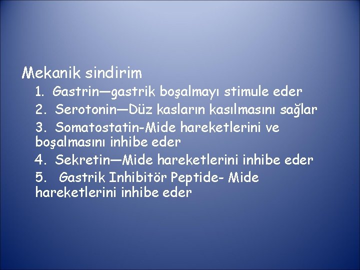 Mekanik sindirim 1. Gastrin—gastrik boşalmayı stimule eder 2. Serotonin—Düz kasların kasılmasını sağlar 3. Somatostatin-Mide