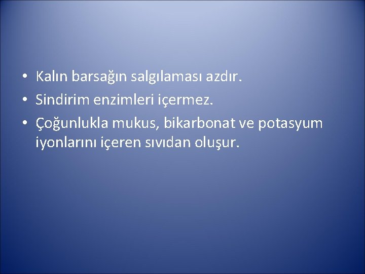  • Kalın barsağın salgılaması azdır. • Sindirim enzimleri içermez. • Çoğunlukla mukus, bikarbonat