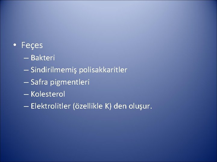  • Feçes – Bakteri – Sindirilmemiş polisakkaritler – Safra pigmentleri – Kolesterol –