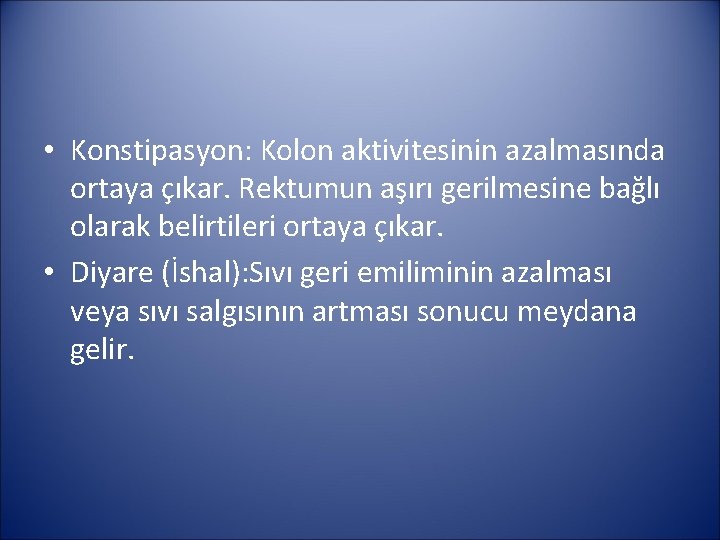  • Konstipasyon: Kolon aktivitesinin azalmasında ortaya çıkar. Rektumun aşırı gerilmesine bağlı olarak belirtileri