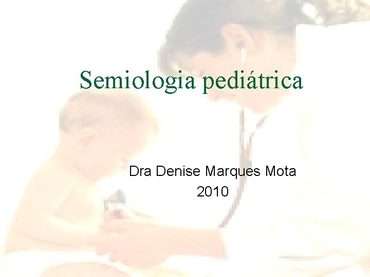 Semiologia pediátrica Dra Denise Marques Mota 2010 