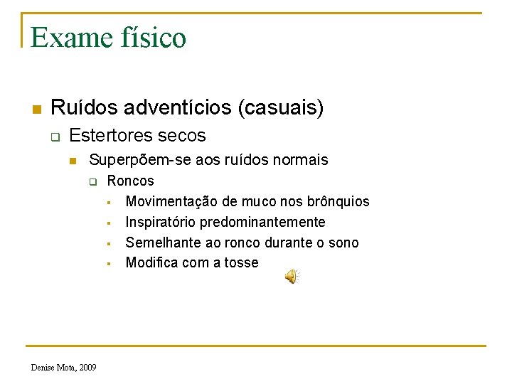 Exame físico n Ruídos adventícios (casuais) q Estertores secos n Superpõem-se aos ruídos normais