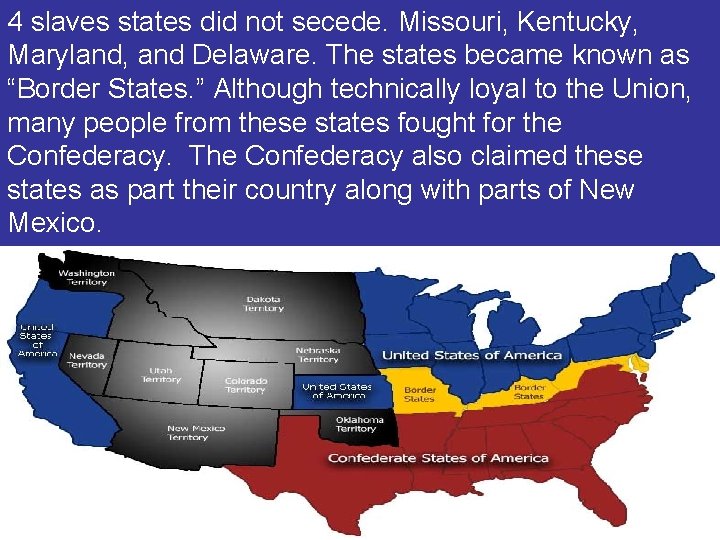 4 slaves states did not secede. Missouri, Kentucky, Maryland, and Delaware. The states became