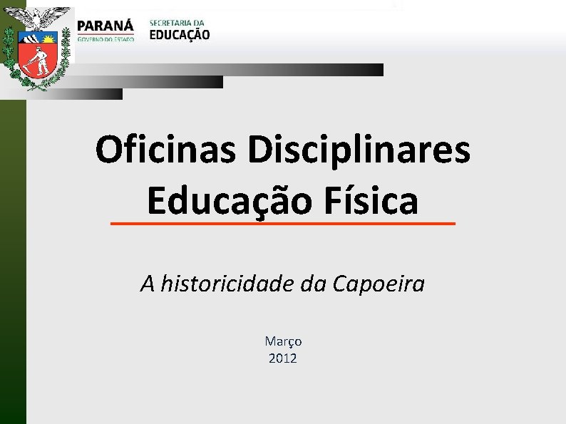 Oficinas Disciplinares Educação Física A historicidade da Capoeira Março 2012 