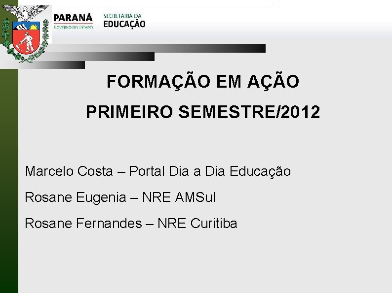 FORMAÇÃO EM AÇÃO PRIMEIRO SEMESTRE/2012 Marcelo Costa – Portal Dia a Dia Educação Rosane