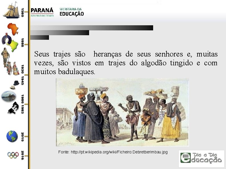 Seus trajes são heranças de seus senhores e, muitas vezes, são vistos em trajes