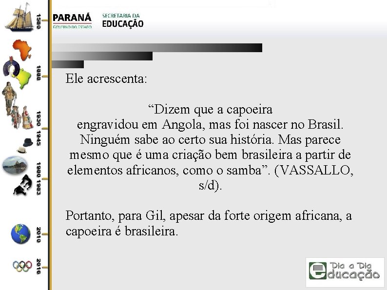 Ele acrescenta: “Dizem que a capoeira engravidou em Angola, mas foi nascer no Brasil.