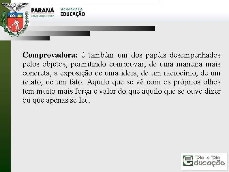 Comprovadora: é também um dos papéis desempenhados pelos objetos, permitindo comprovar, de uma maneira