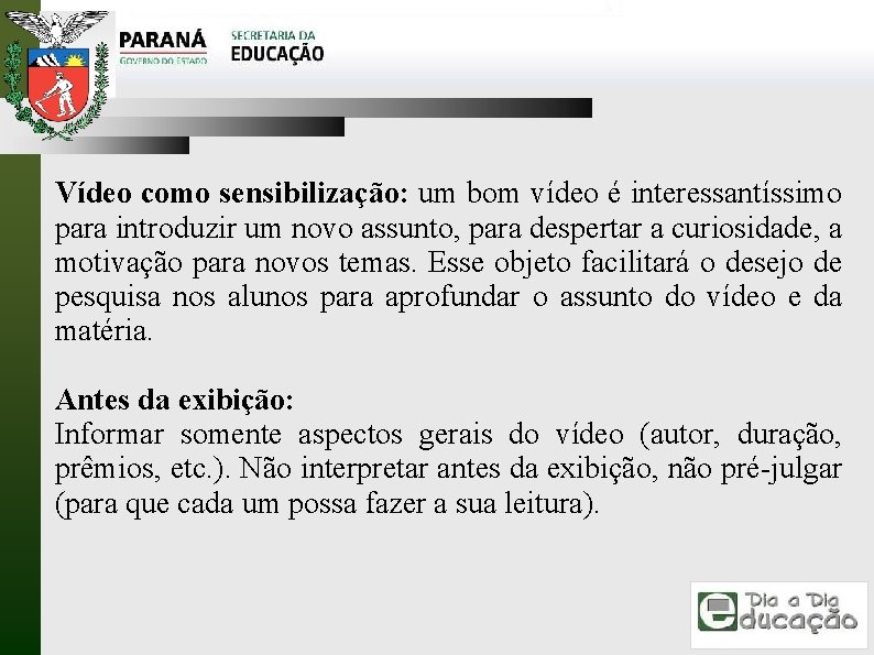 Vídeo como sensibilização: um bom vídeo é interessantíssimo para introduzir um novo assunto, para