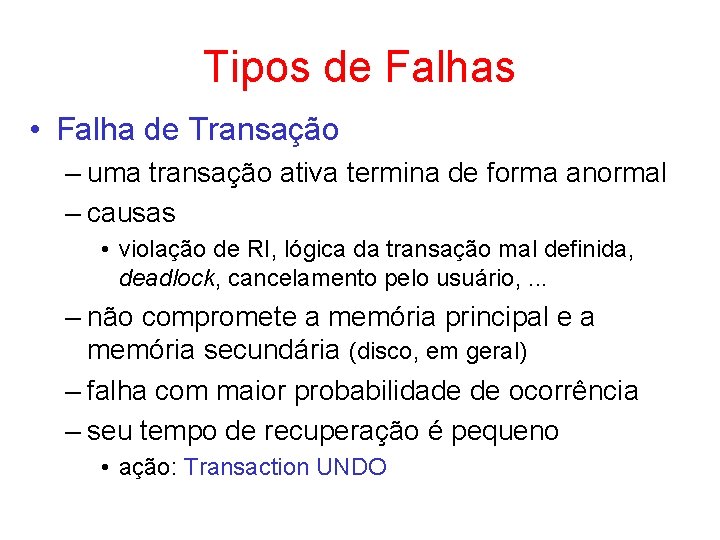 Tipos de Falhas • Falha de Transação – uma transação ativa termina de forma