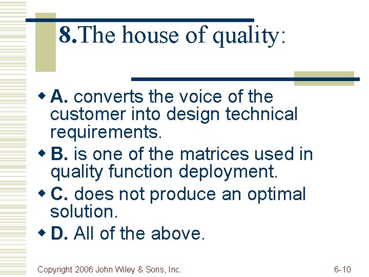 8. The house of quality: w A. converts the voice of the customer into