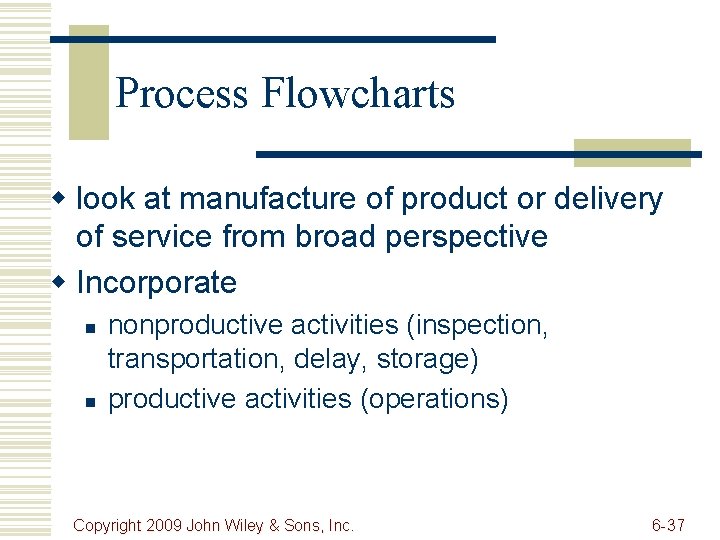 Process Flowcharts w look at manufacture of product or delivery of service from broad