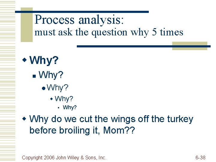 Process analysis: must ask the question why 5 times w Why? n Why? l
