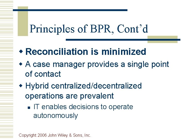 Principles of BPR, Cont’d w Reconciliation is minimized w A case manager provides a
