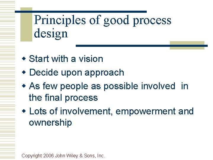 Principles of good process design w Start with a vision w Decide upon approach