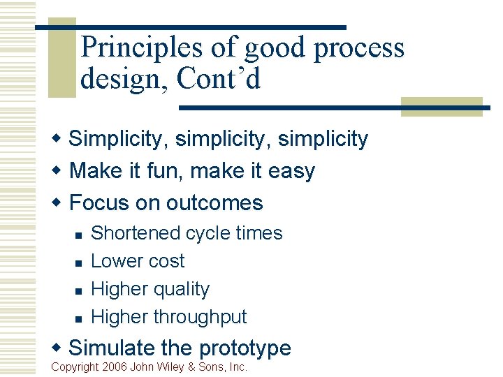 Principles of good process design, Cont’d w Simplicity, simplicity w Make it fun, make