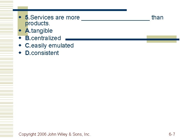 w 5. Services are more __________ than products. w A. tangible w B. centralized