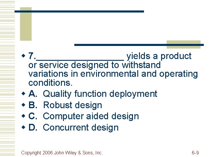w 7. _________ yields a product or service designed to withstand variations in environmental