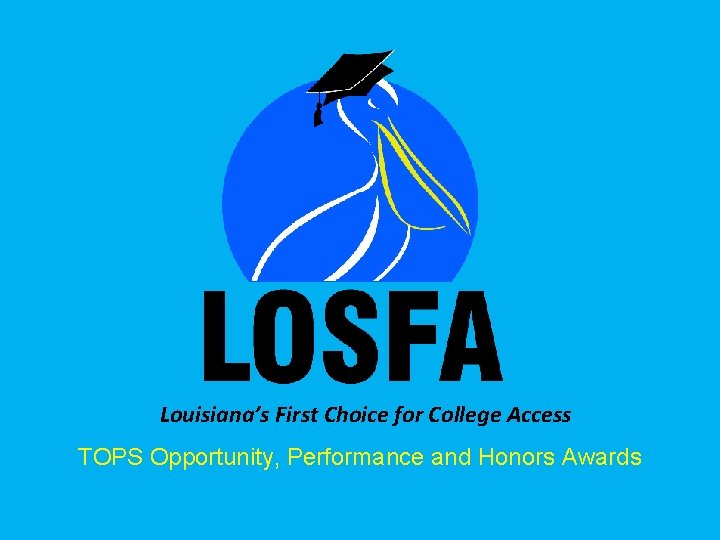 Louisiana’s First Choice for College Access TOPS Opportunity, Performance and Honors Awards 