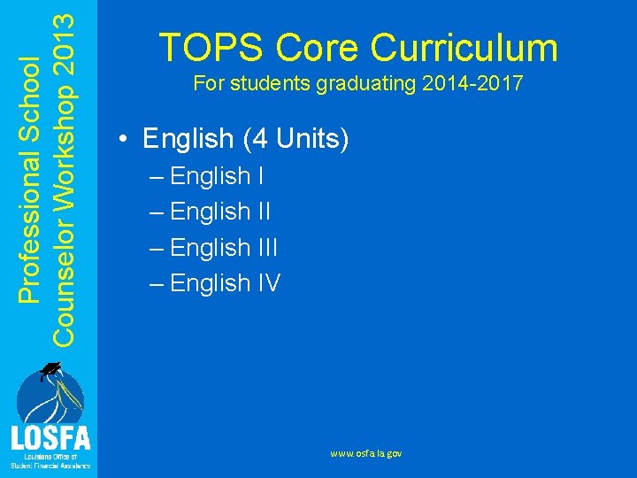 Professional School Counselor Workshop 2013 TOPS Core Curriculum For students graduating 2014 -2017 •