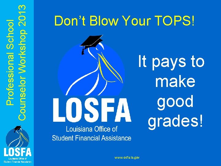 Professional School Counselor Workshop 2013 Don’t Blow Your TOPS! It pays to make good
