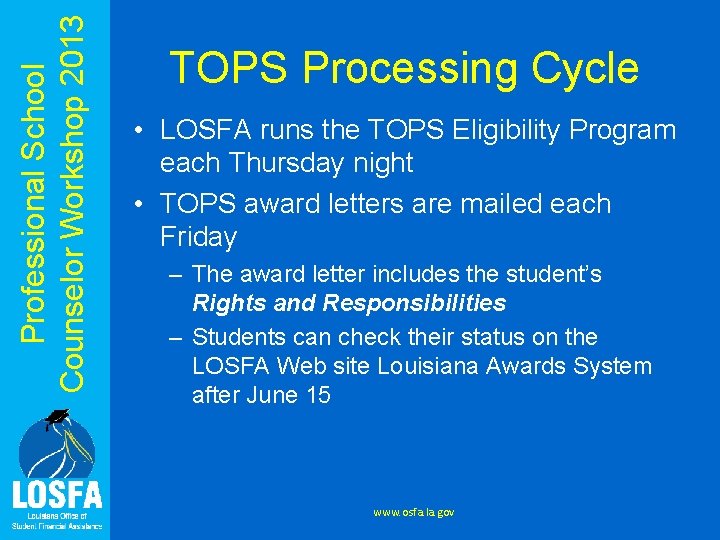 Professional School Counselor Workshop 2013 TOPS Processing Cycle • LOSFA runs the TOPS Eligibility