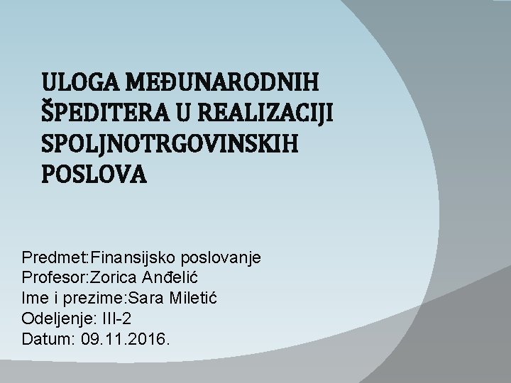 ULOGA MEĐUNARODNIH ŠPEDITERA U REALIZACIJI SPOLJNOTRGOVINSKIH POSLOVA Predmet: Finansijsko poslovanje Profesor: Zorica Anđelić Ime