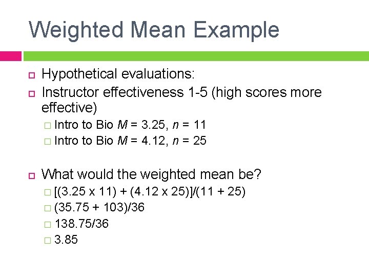 Weighted Mean Example Hypothetical evaluations: Instructor effectiveness 1 -5 (high scores more effective) �