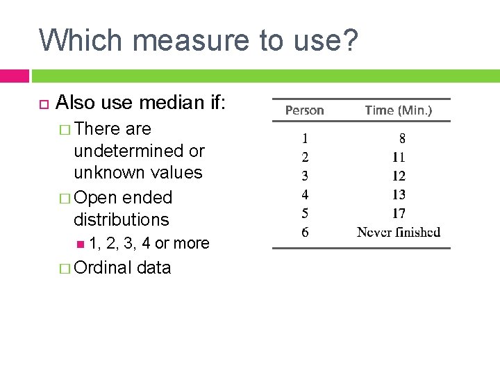 Which measure to use? Also use median if: � There are undetermined or unknown