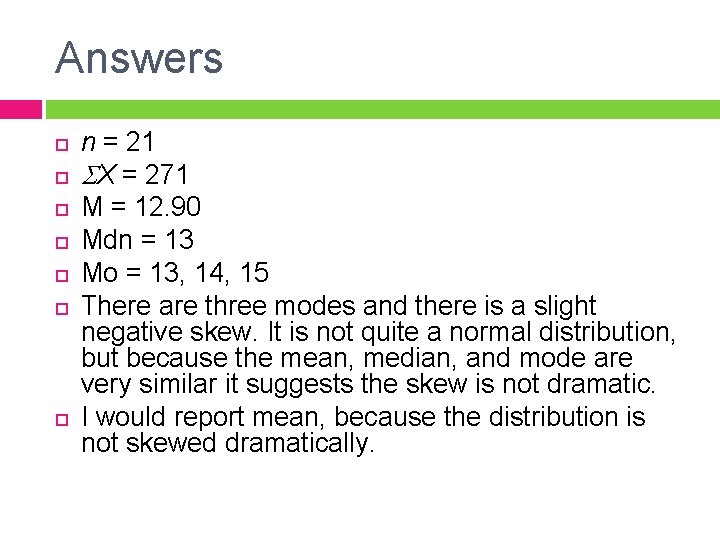 Answers n = 21 SX = 271 M = 12. 90 Mdn = 13